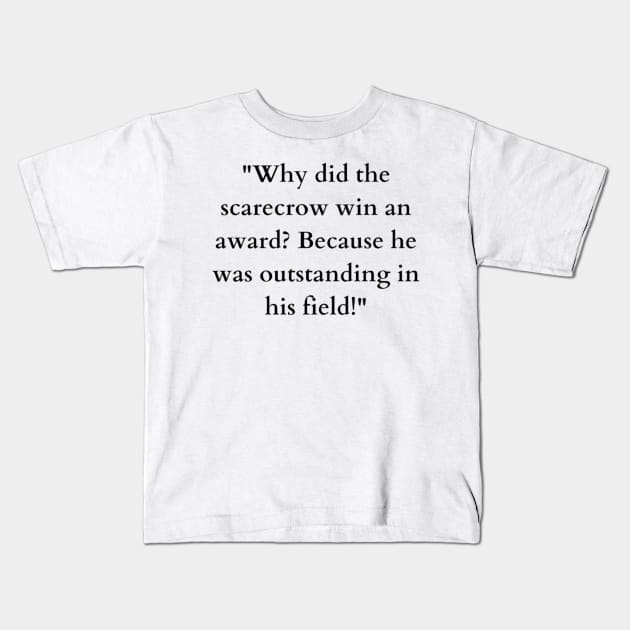 phrase "Why did the scarecrow win an award? Because he was outstanding in his field!" Kids T-Shirt by The Lion King's Majestic Realm